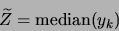 \begin{displaymath}
\widetilde{Z}={\rm median}(y_k)
\end{displaymath}