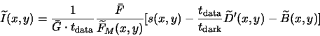 \begin{displaymath}
\widetilde{I}(x,y) = \frac{1}{\bar{G}\cdot t_{\rm data}}\fra...
... data}}{t_{\rm dark}}\widetilde{D}'(x,y) - \widetilde{B}(x,y)]
\end{displaymath}